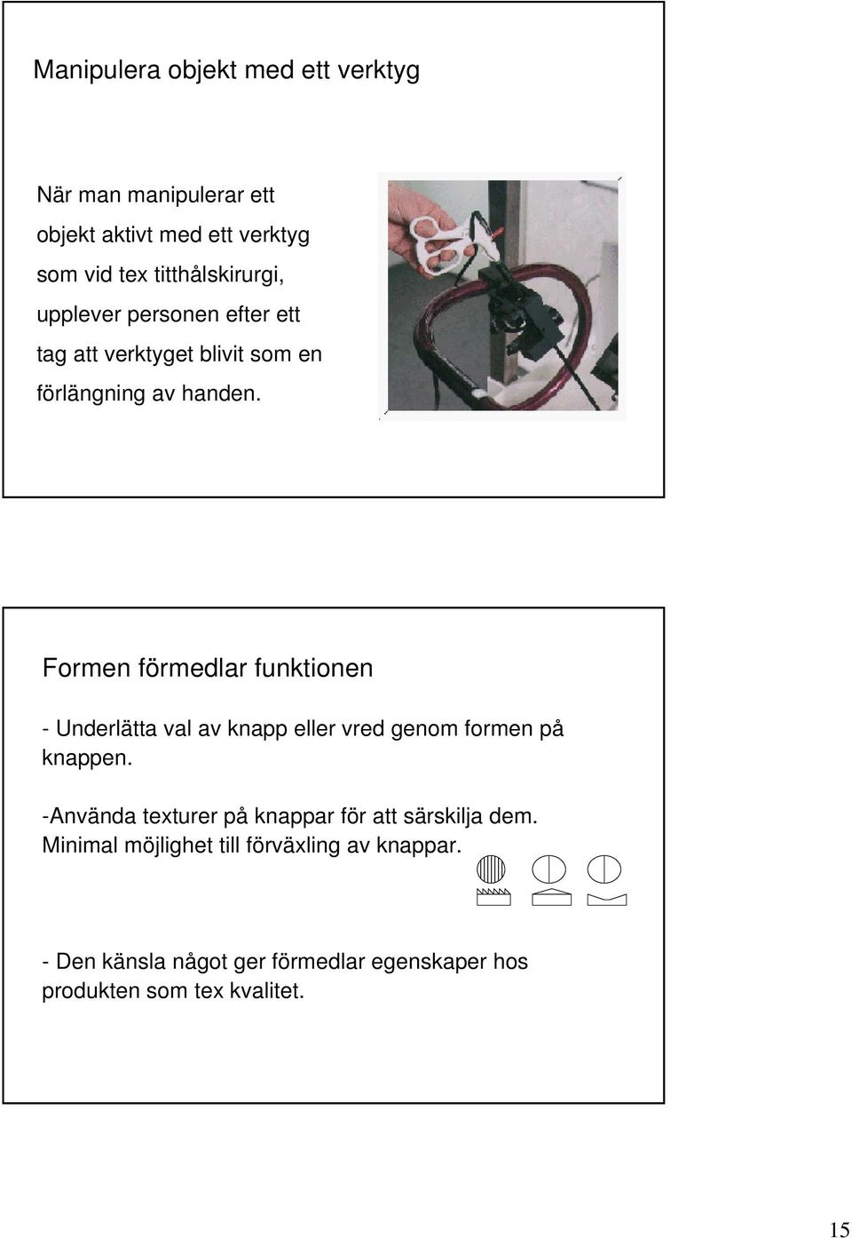 Formen förmedlar funktionen - Underlätta val av knapp eller vred genom formen på knappen.