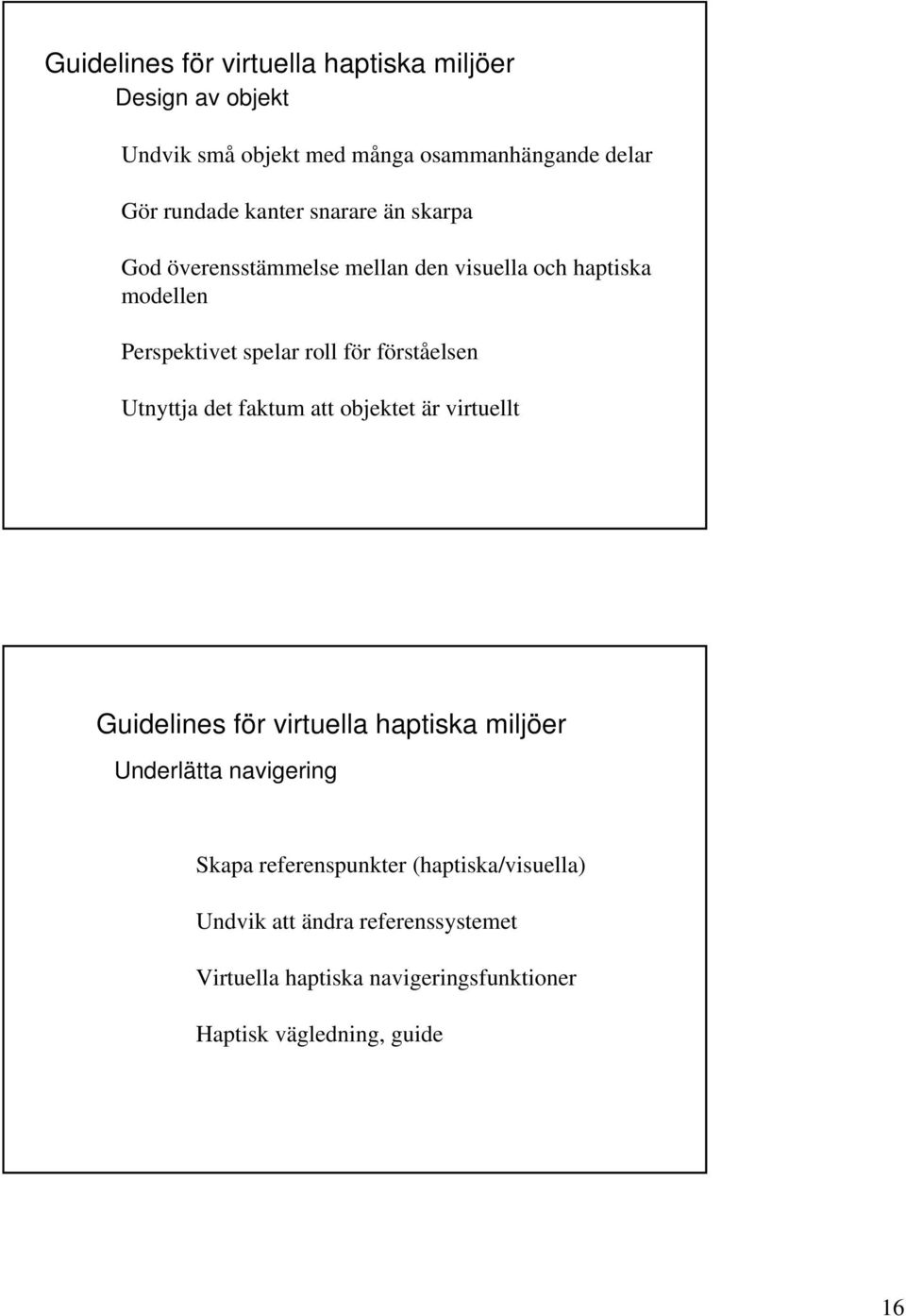 förståelsen Utnyttja det faktum att objektet är virtuellt Guidelines för virtuella haptiska miljöer Underlätta navigering