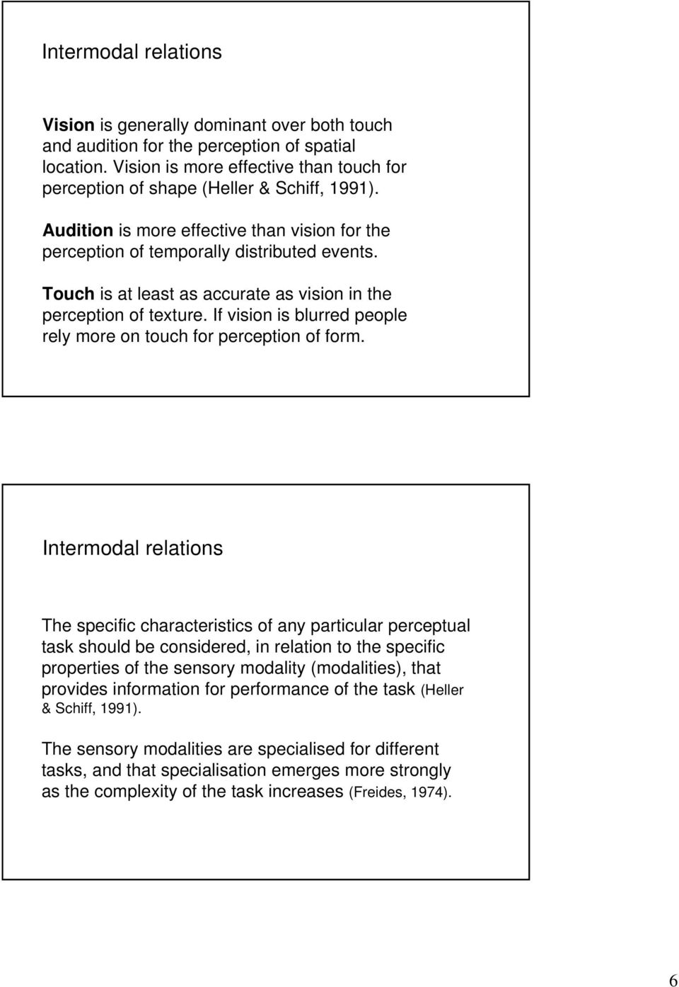 Touch is at least as accurate as vision in the perception of texture. If vision is blurred people rely more on touch for perception of form.