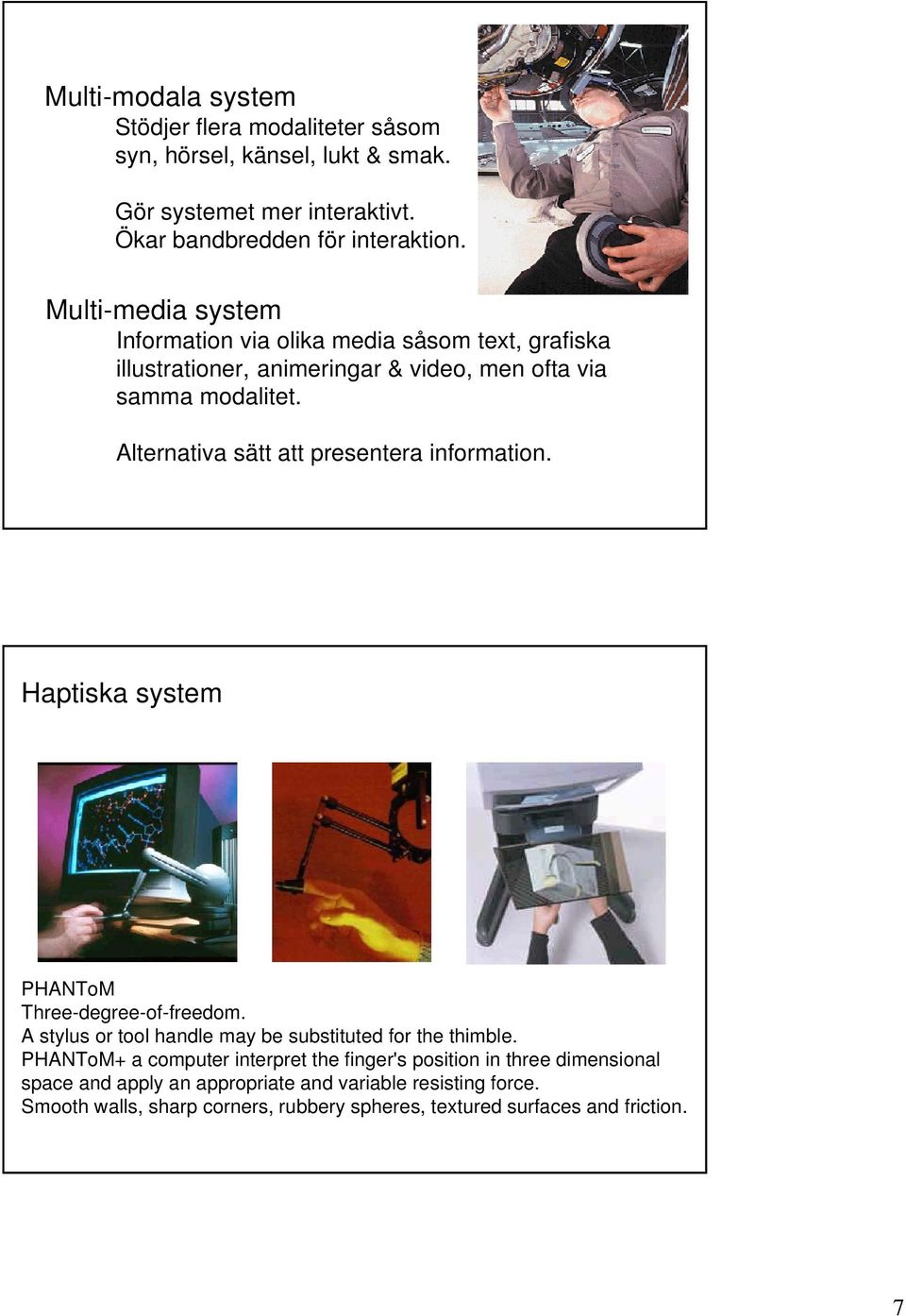 Alternativa sätt att presentera information. Haptiska system PHANToM Three-degree-of-freedom. A stylus or tool handle may be substituted for the thimble.