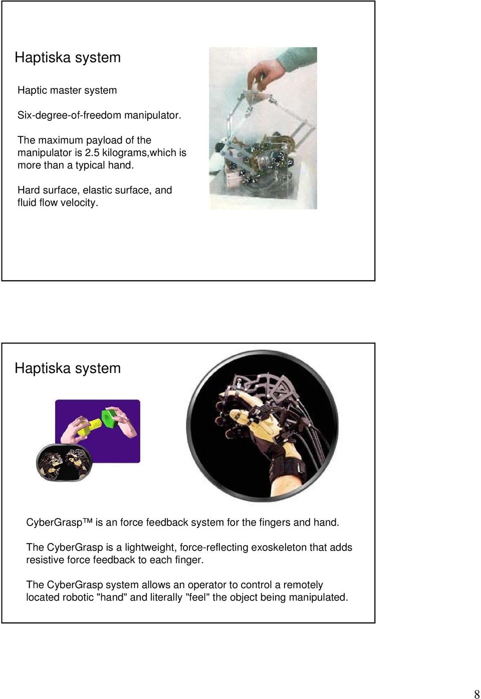 Haptiska system CyberGrasp is an force feedback system for the fingers and hand.