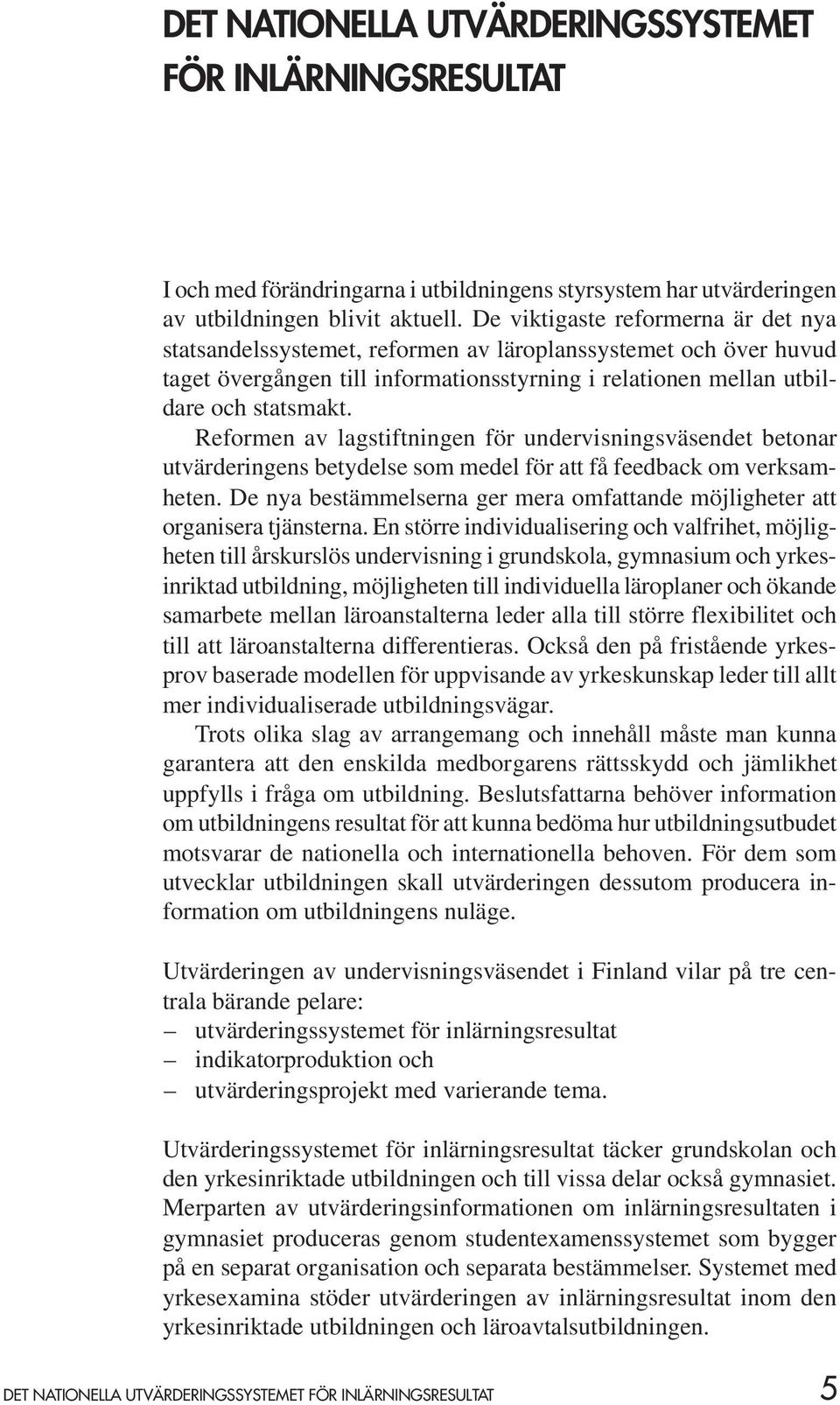 Reformen av lagstiftningen för undervisningsväsendet betonar utvärderingens betydelse som medel för att få feedback om verksamheten.