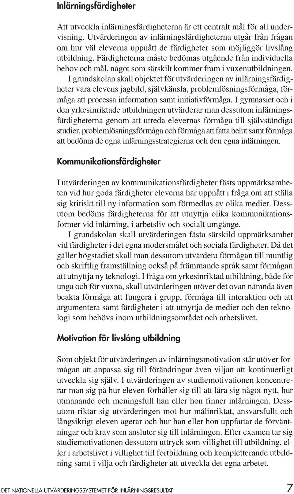 Färdigheterna måste bedömas utgående från individuella behov och mål, något som särskilt kommer fram i vuxenutbildningen.