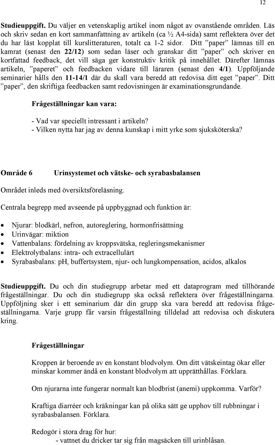 Ditt paper lämnas till en kamrat (senast den 22/12) som sedan läser och granskar ditt paper och skriver en kortfattad feedback, det vill säga ger konstruktiv kritik på innehållet.