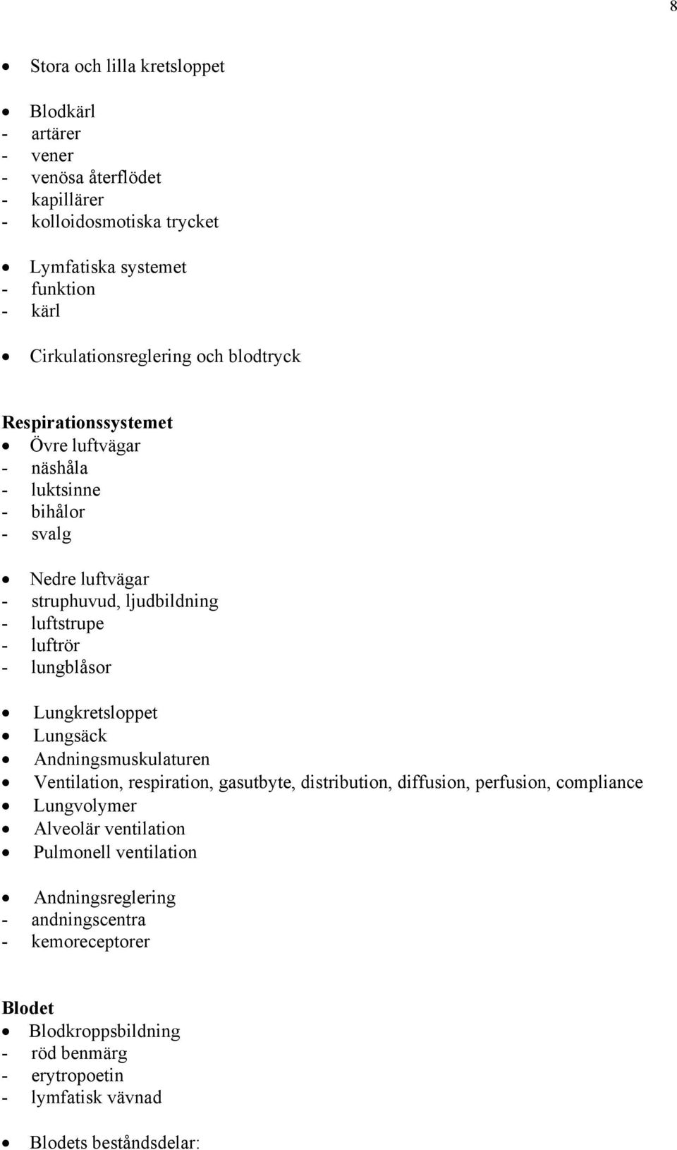 luftrör - lungblåsor Lungkretsloppet Lungsäck Andningsmuskulaturen Ventilation, respiration, gasutbyte, distribution, diffusion, perfusion, compliance Lungvolymer