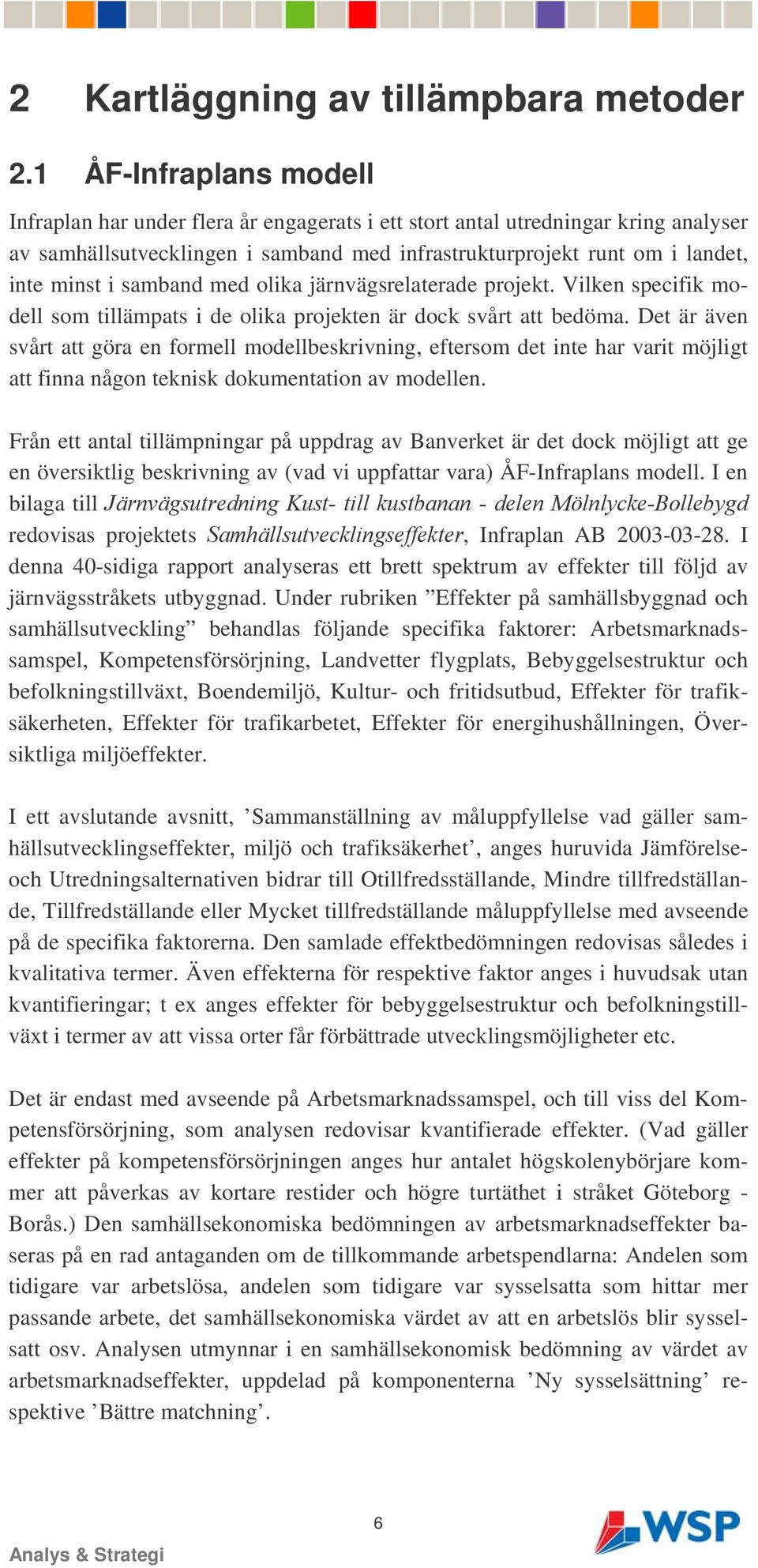 samband med olika järnvägsrelaterade projekt. Vilken specifik modell som tillämpats i de olika projekten är dock svårt att bedöma.