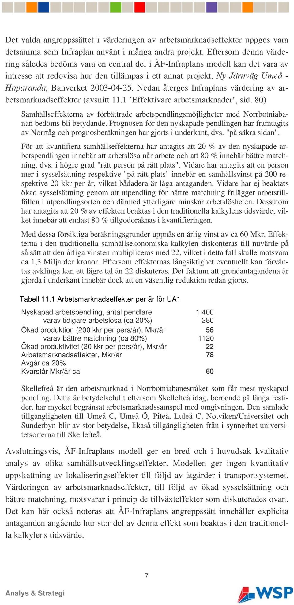 2003-04-25. Nedan återges Infraplans värdering av arbetsmarknadseffekter (avsnitt 11.1 Effektivare arbetsmarknader, sid.
