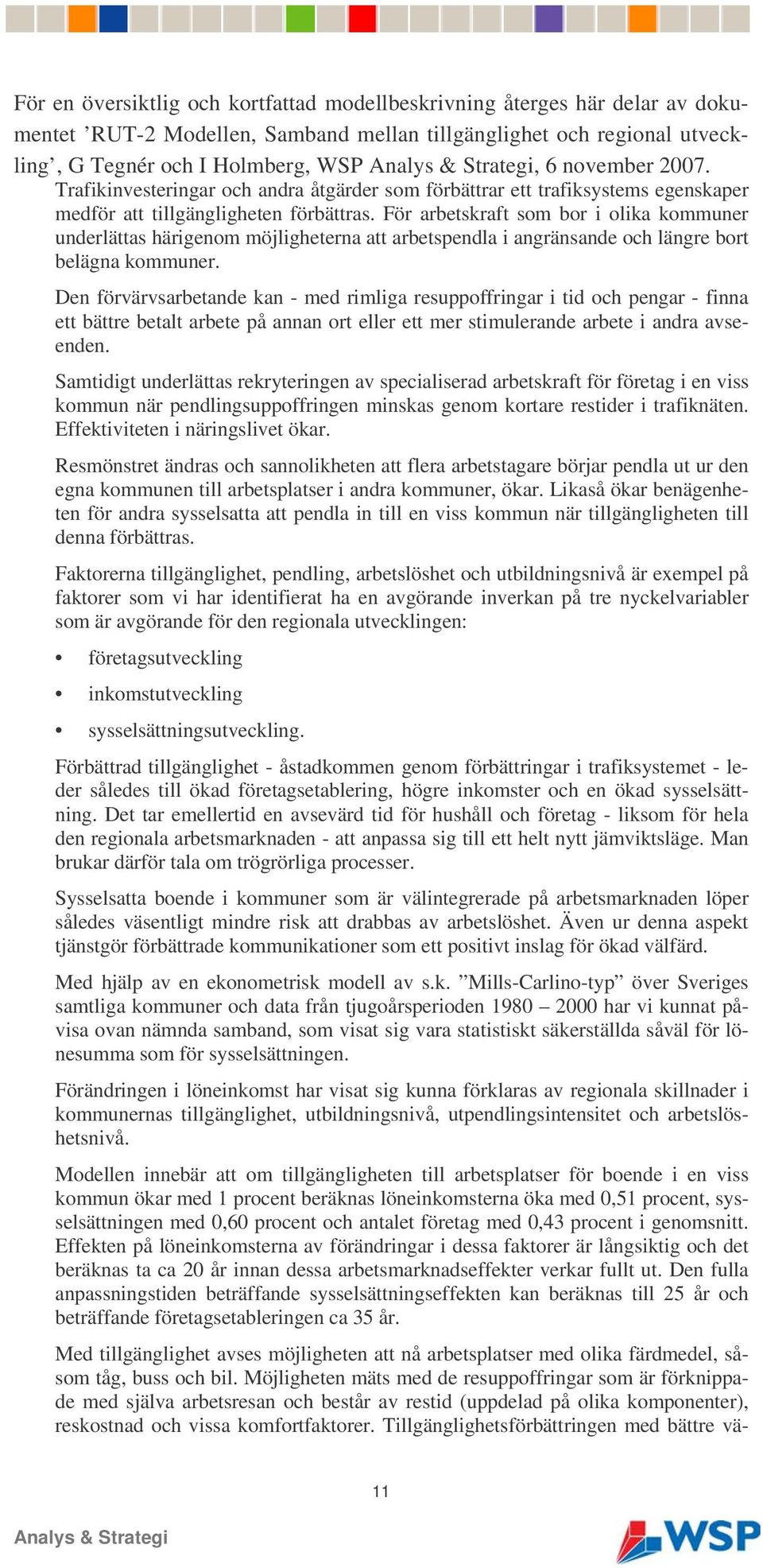 För arbetskraft som bor i olika kommuner underlättas härigenom möjligheterna att arbetspendla i angränsande och längre bort belägna kommuner.