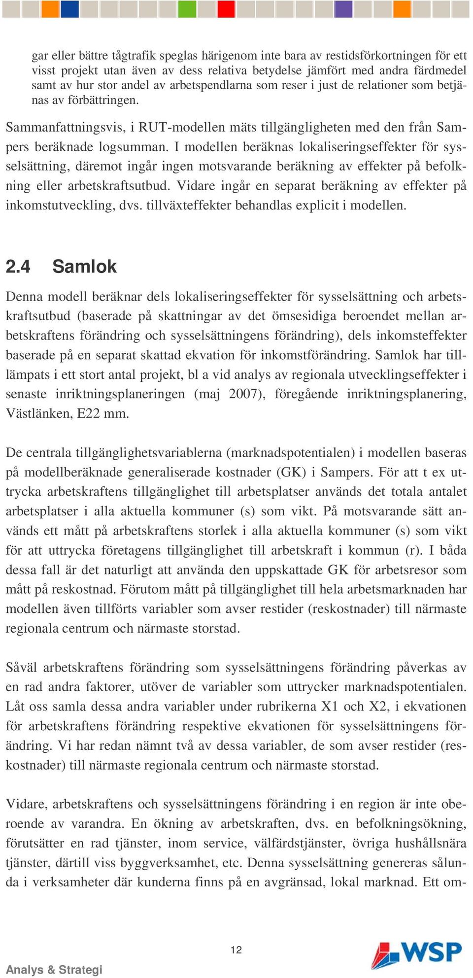 I modellen beräknas lokaliseringseffekter för sysselsättning, däremot ingår ingen motsvarande beräkning av effekter på befolkning eller arbetskraftsutbud.