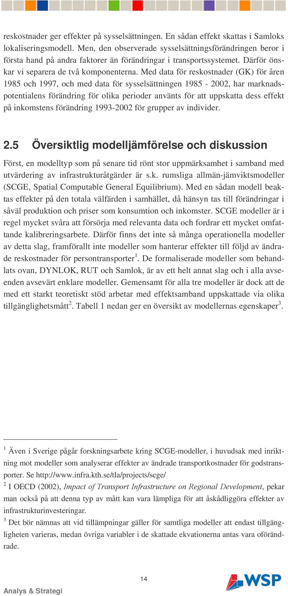 Med data för reskostnader (GK) för åren 1985 och 1997, och med data för sysselsättningen 1985-2002, har marknadspotentialens förändring för olika perioder använts för att uppskatta dess effekt på