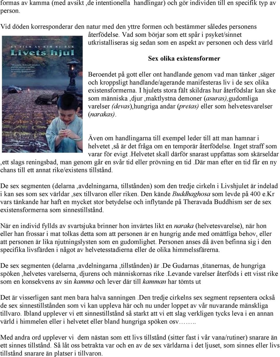 Vad som börjar som ett spår i psyket/sinnet utkristalliseras sig sedan som en aspekt av personen och dess värld Sex olika existensformer Beroendet på gott eller ont handlande genom vad man