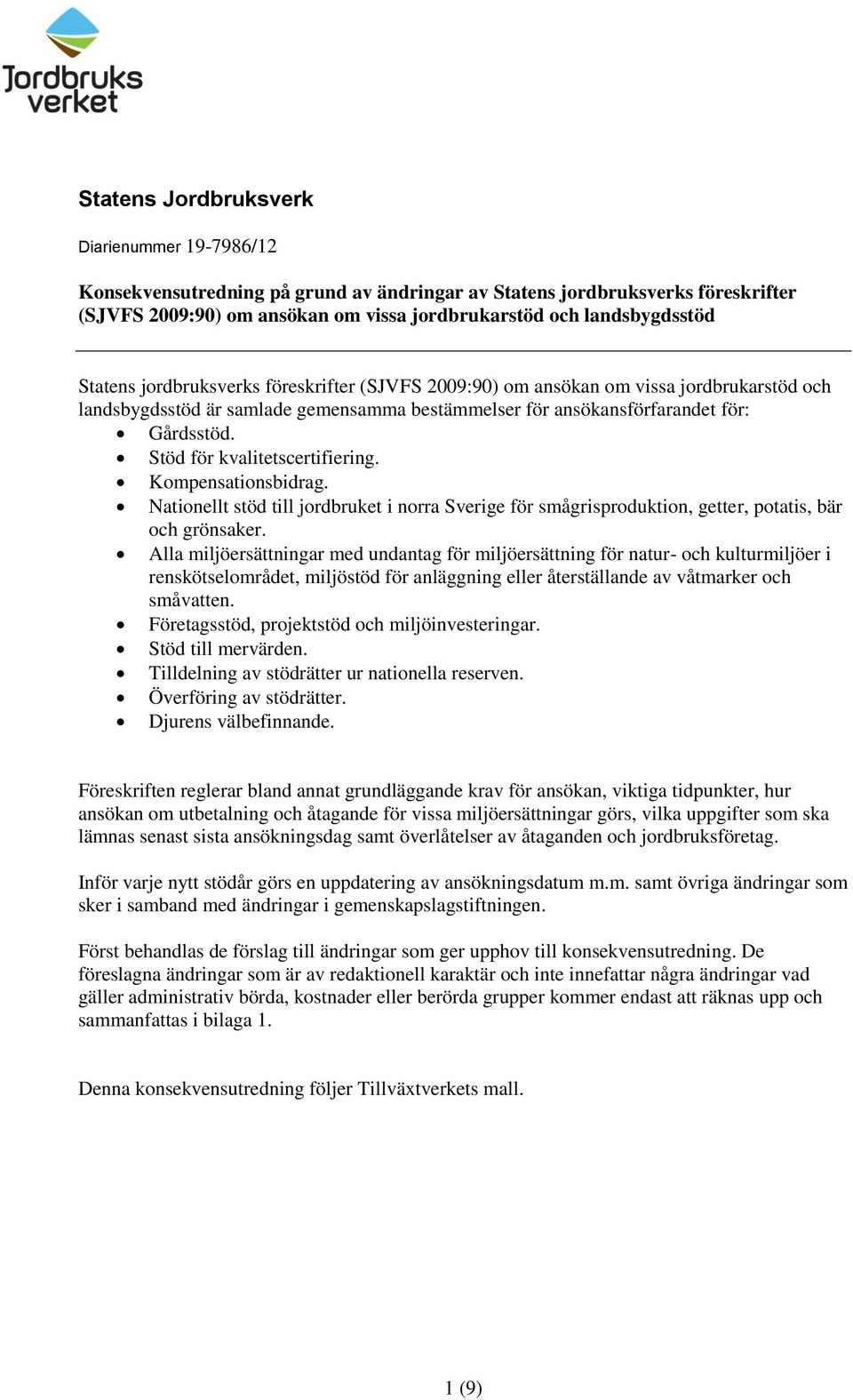 Stöd för kvalitetscertifiering. Kompensationsbidrag. Nationellt stöd till jordbruket i norra Sverige för smågrisproduktion, getter, potatis, bär och grönsaker.