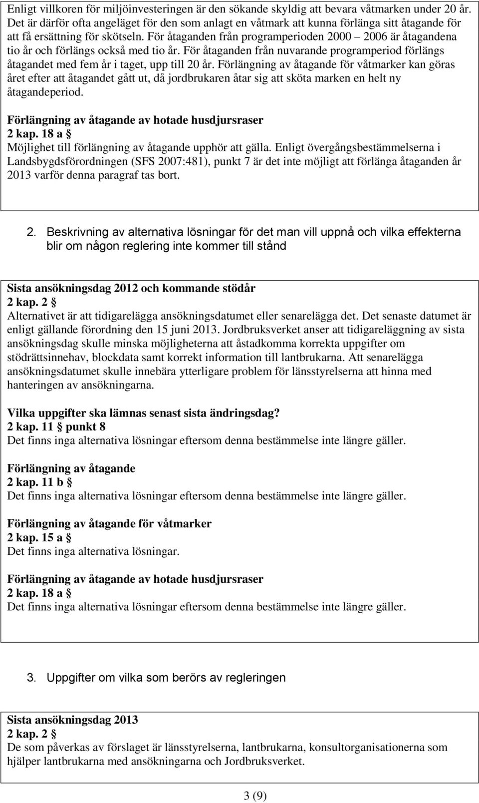 För åtaganden från programperioden 2000 2006 är åtagandena tio år och förlängs också med tio år. För åtaganden från nuvarande programperiod förlängs åtagandet med fem år i taget, upp till 20 år.