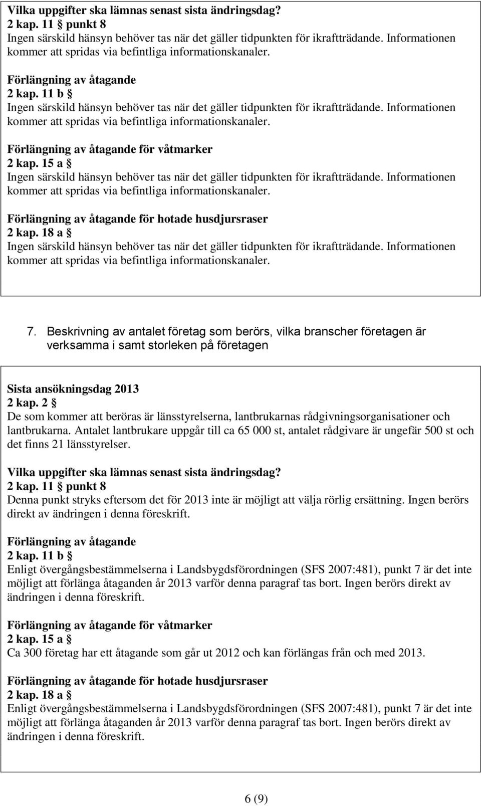 Beskrivning av antalet företag som berörs, vilka branscher företagen är verksamma i samt storleken på företagen De som kommer att beröras är länsstyrelserna, lantbrukarnas rådgivningsorganisationer