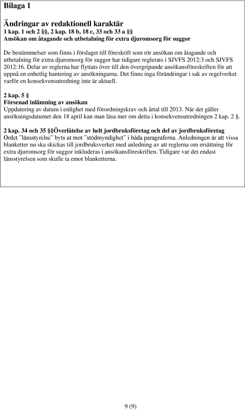 djuromsorg för suggor har tidigare reglerats i SJVFS 2012:3 och SJVFS 2012:16.