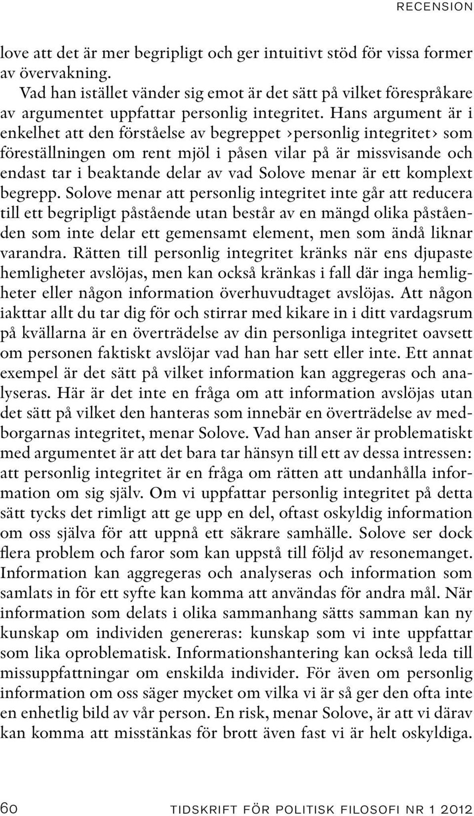 Hans argument är i enkelhet att den förståelse av begreppet personlig integritet som föreställningen om rent mjöl i påsen vilar på är missvisande och endast tar i beaktande delar av vad Solove menar