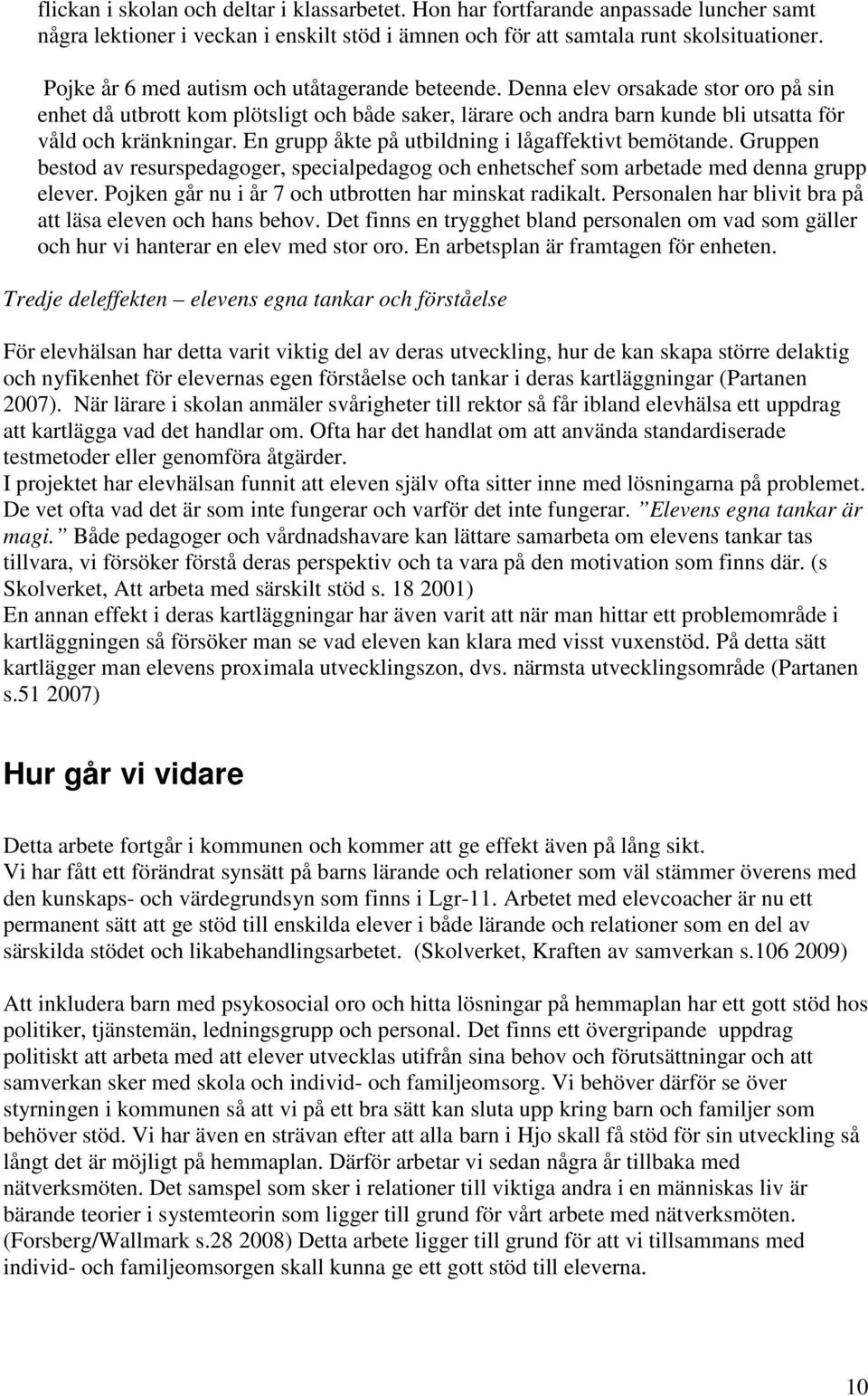 En grupp åkte på utbildning i lågaffektivt bemötande. Gruppen bestod av resurspedagoger, specialpedagog och enhetschef som arbetade med denna grupp elever.
