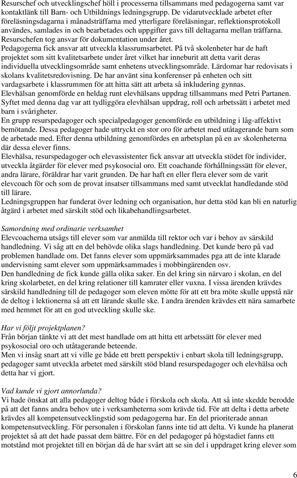 mellan träffarna. Resurschefen tog ansvar för dokumentation under året. Pedagogerna fick ansvar att utveckla klassrumsarbetet.