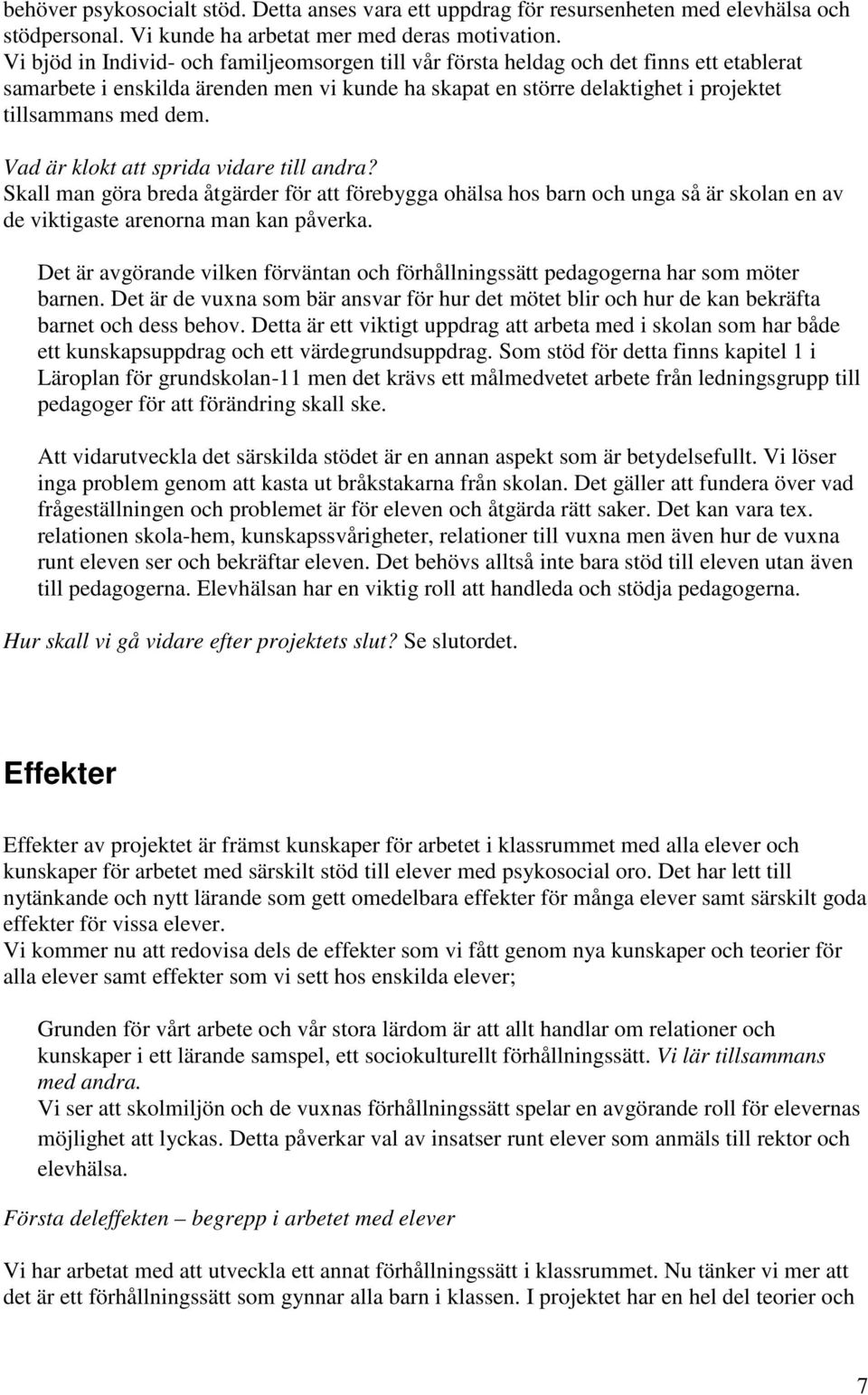 Vad är klokt att sprida vidare till andra? Skall man göra breda åtgärder för att förebygga ohälsa hos barn och unga så är skolan en av de viktigaste arenorna man kan påverka.