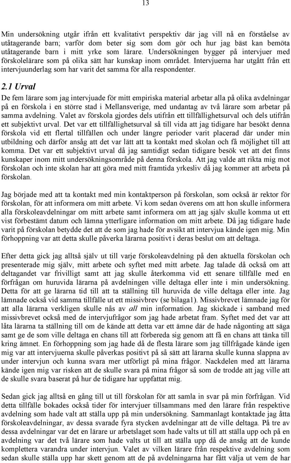 Intervjuerna har utgått från ett intervjuunderlag som har varit det samma för alla respondenter. 2.