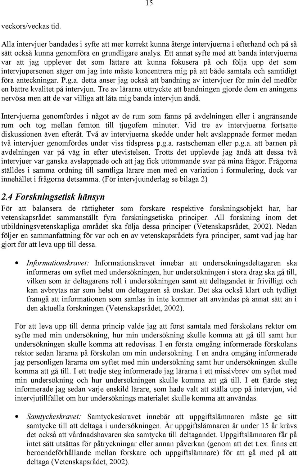samtala och samtidigt föra anteckningar. P.g.a. detta anser jag också att bandning av intervjuer för min del medför en bättre kvalitet på intervjun.