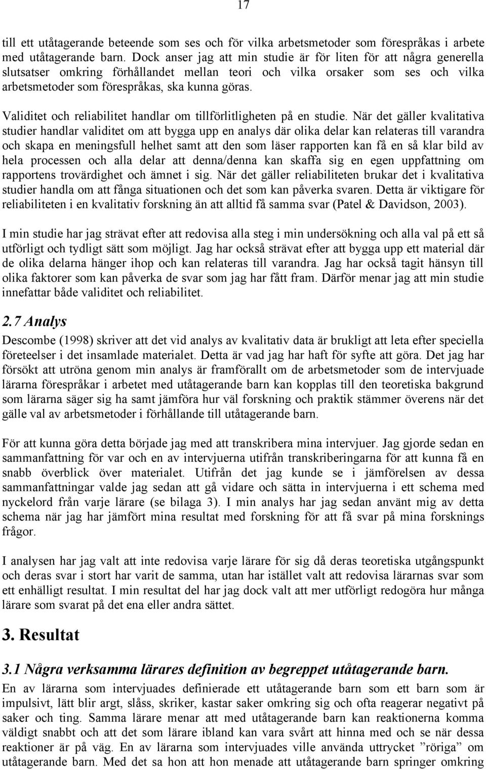 Validitet och reliabilitet handlar om tillförlitligheten på en studie.