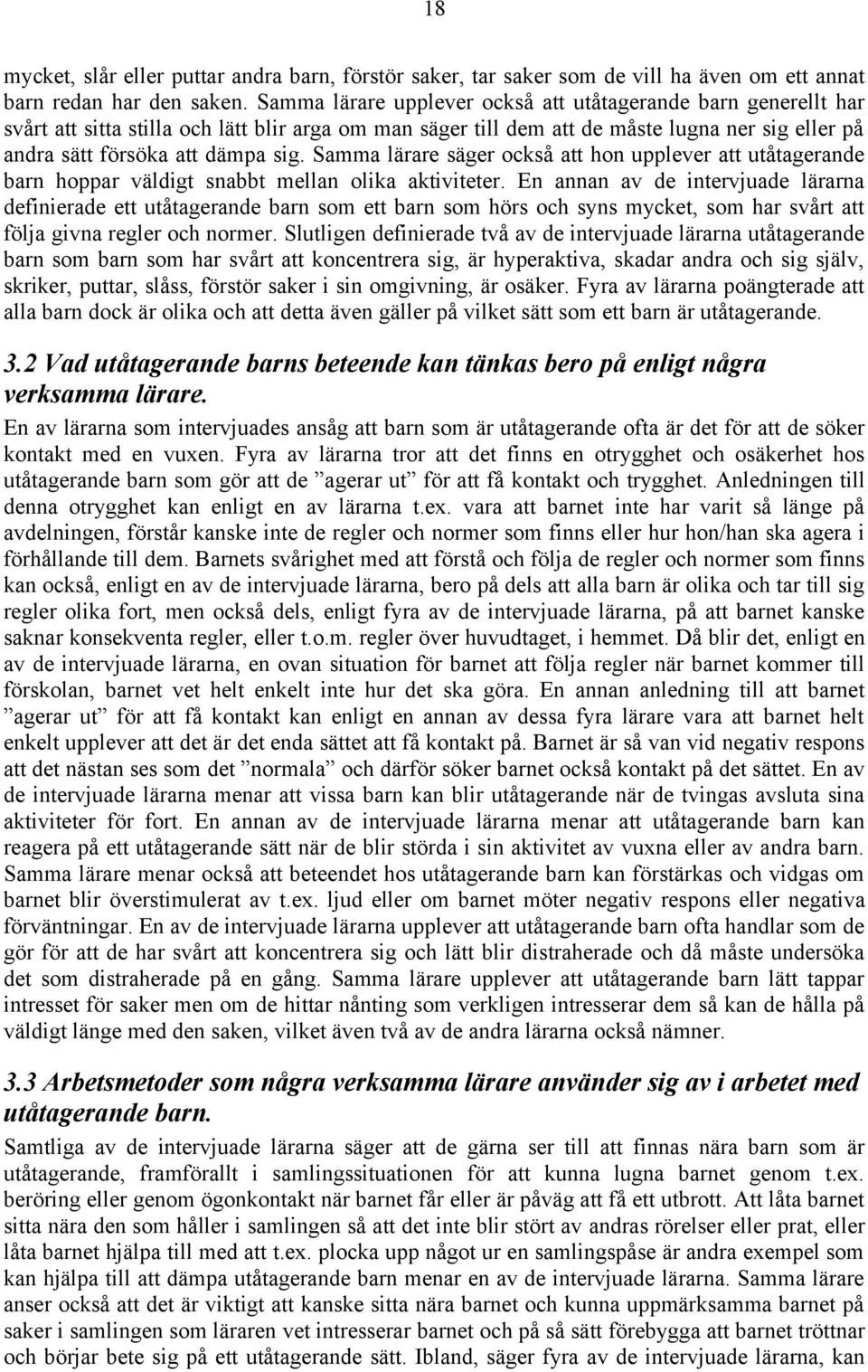 Samma lärare säger också att hon upplever att utåtagerande barn hoppar väldigt snabbt mellan olika aktiviteter.