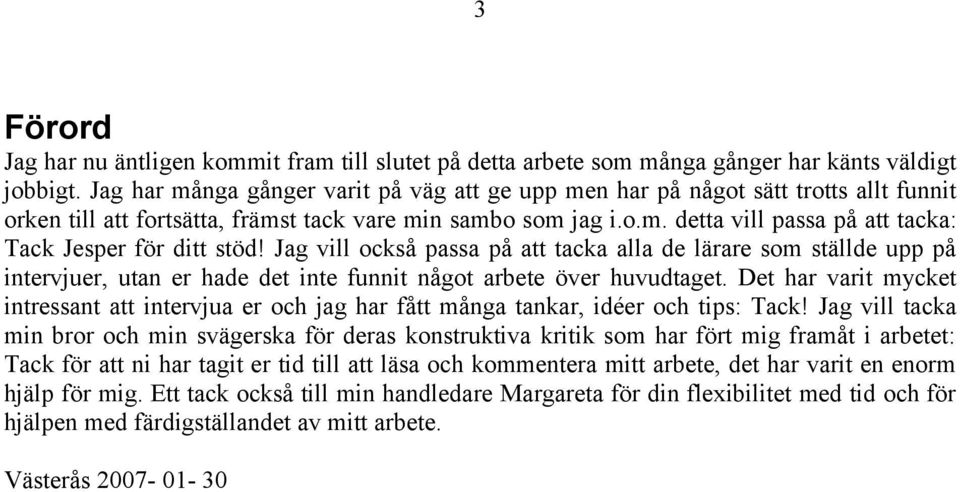 Jag vill också passa på att tacka alla de lärare som ställde upp på intervjuer, utan er hade det inte funnit något arbete över huvudtaget.