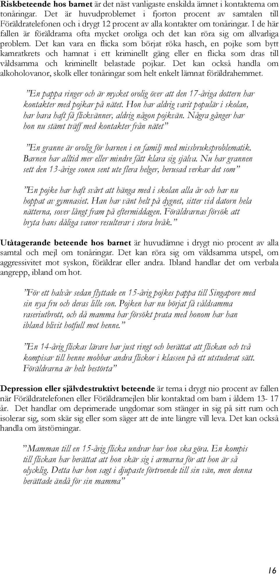 I de här fallen är föräldrarna ofta mycket oroliga och det kan röra sig om allvarliga problem.