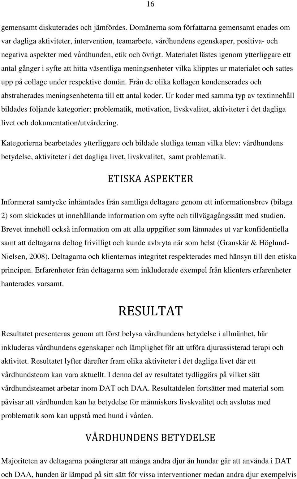 Materialet lästes igenom ytterliggare ett antal gånger i syfte att hitta väsentliga meningsenheter vilka klipptes ur materialet och sattes upp på collage under respektive domän.