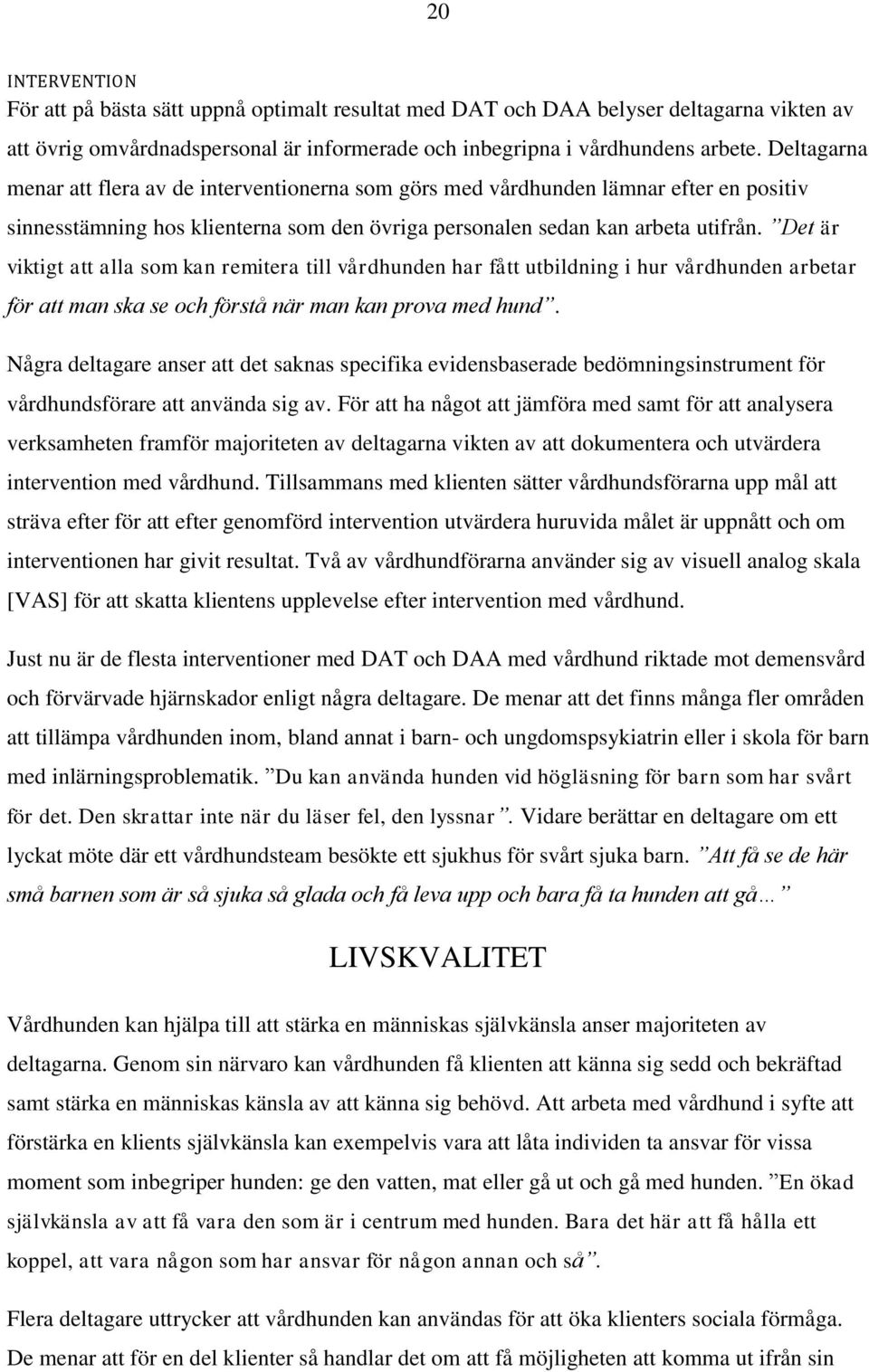 Det är viktigt att alla som kan remitera till vårdhunden har fått utbildning i hur vårdhunden arbetar för att man ska se och förstå när man kan prova med hund.