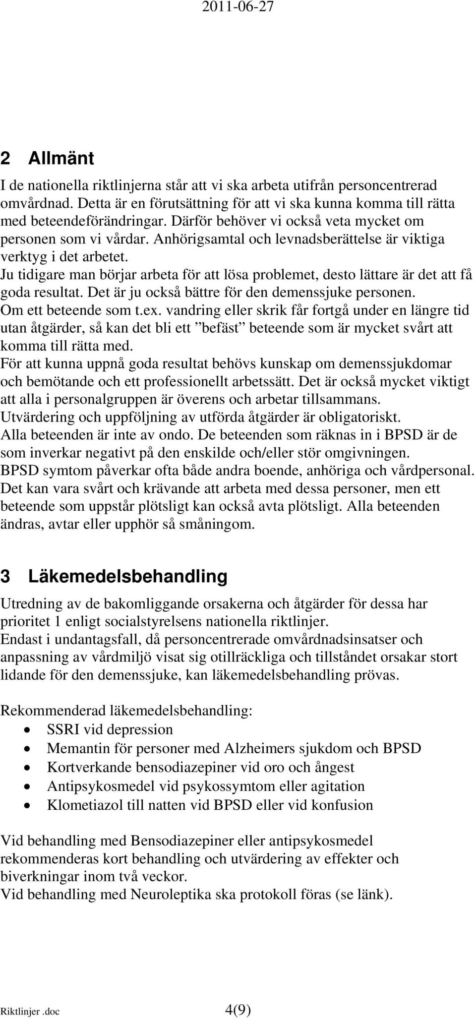 Ju tidigare man börjar arbeta för att lösa problemet, desto lättare är det att få goda resultat. Det är ju också bättre för den demenssjuke personen. Om ett beteende som t.ex.