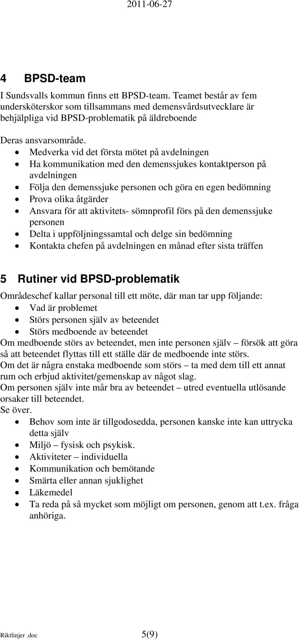Medverka vid det första mötet på avdelningen Ha kommunikation med den demenssjukes kontaktperson på avdelningen Följa den demenssjuke personen och göra en egen bedömning Prova olika åtgärder Ansvara