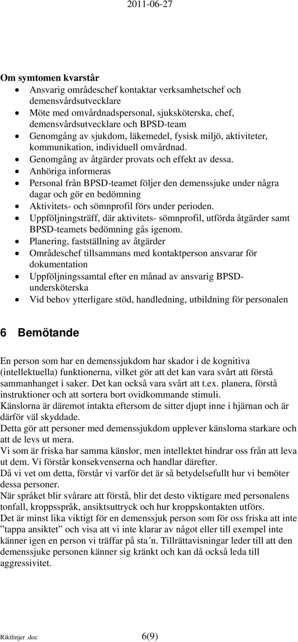 Anhöriga informeras Personal från BPSD-teamet följer den demenssjuke under några dagar och gör en bedömning Aktivitets- och sömnprofil förs under perioden.
