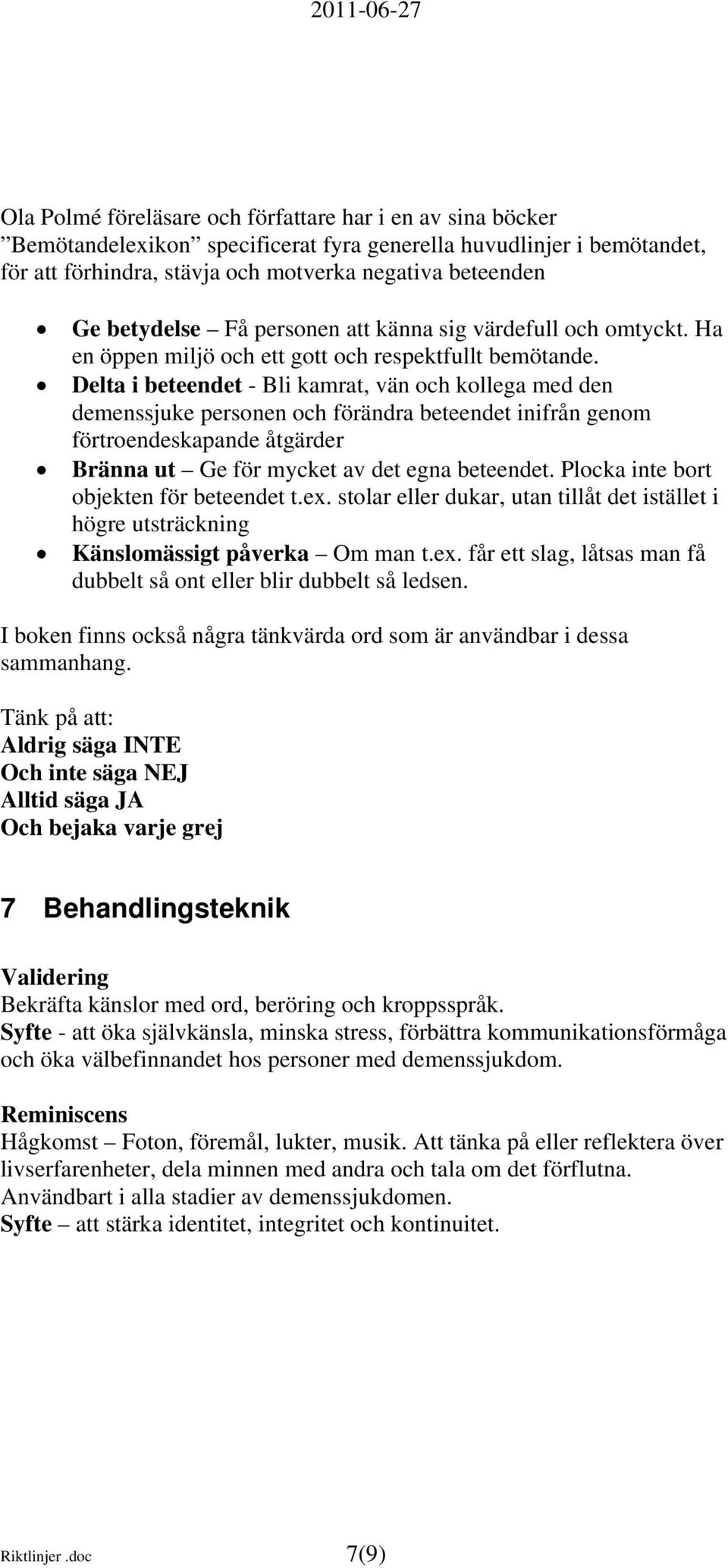 Delta i beteendet - Bli kamrat, vän och kollega med den demenssjuke personen och förändra beteendet inifrån genom förtroendeskapande åtgärder Bränna ut Ge för mycket av det egna beteendet.