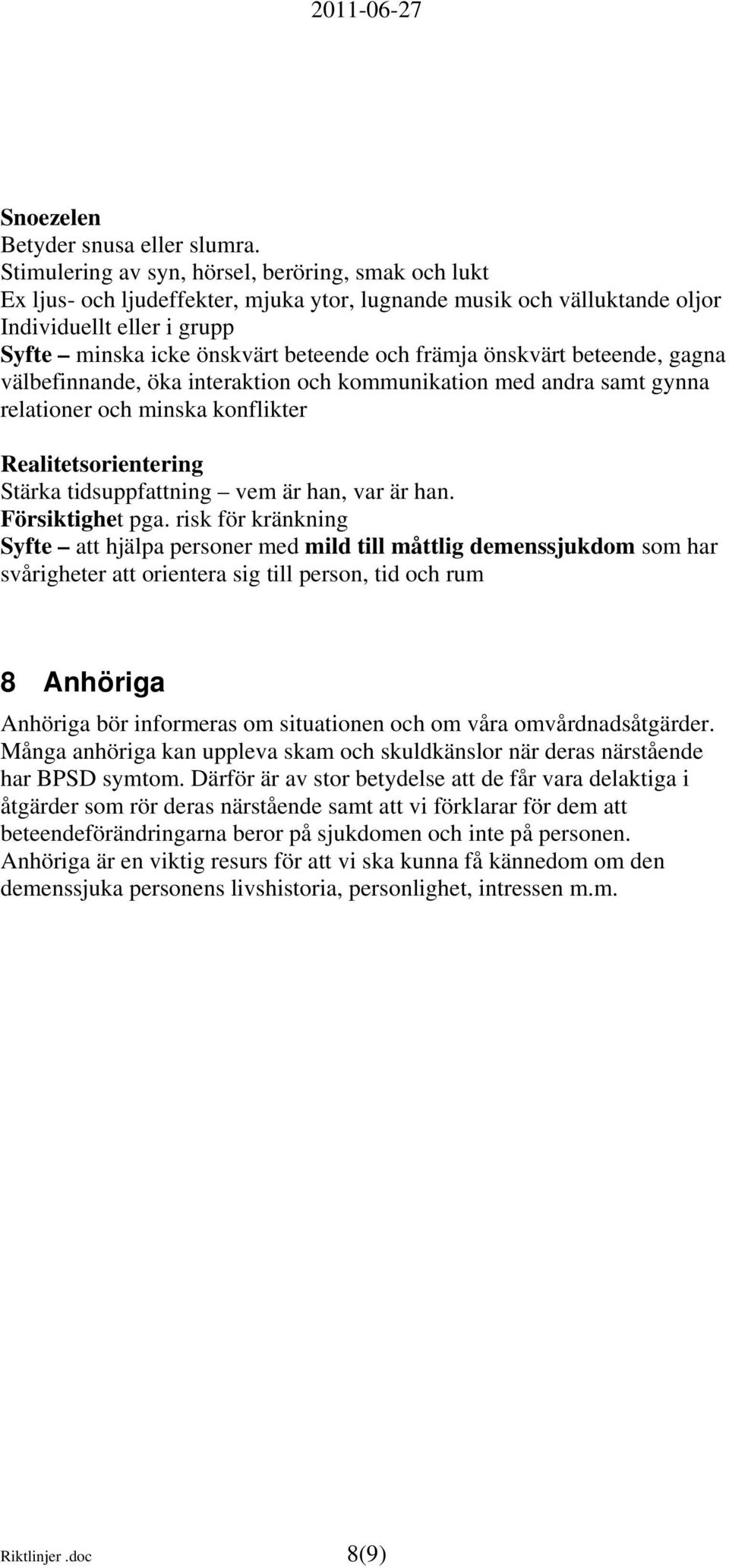 främja önskvärt beteende, gagna välbefinnande, öka interaktion och kommunikation med andra samt gynna relationer och minska konflikter Realitetsorientering Stärka tidsuppfattning vem är han, var är