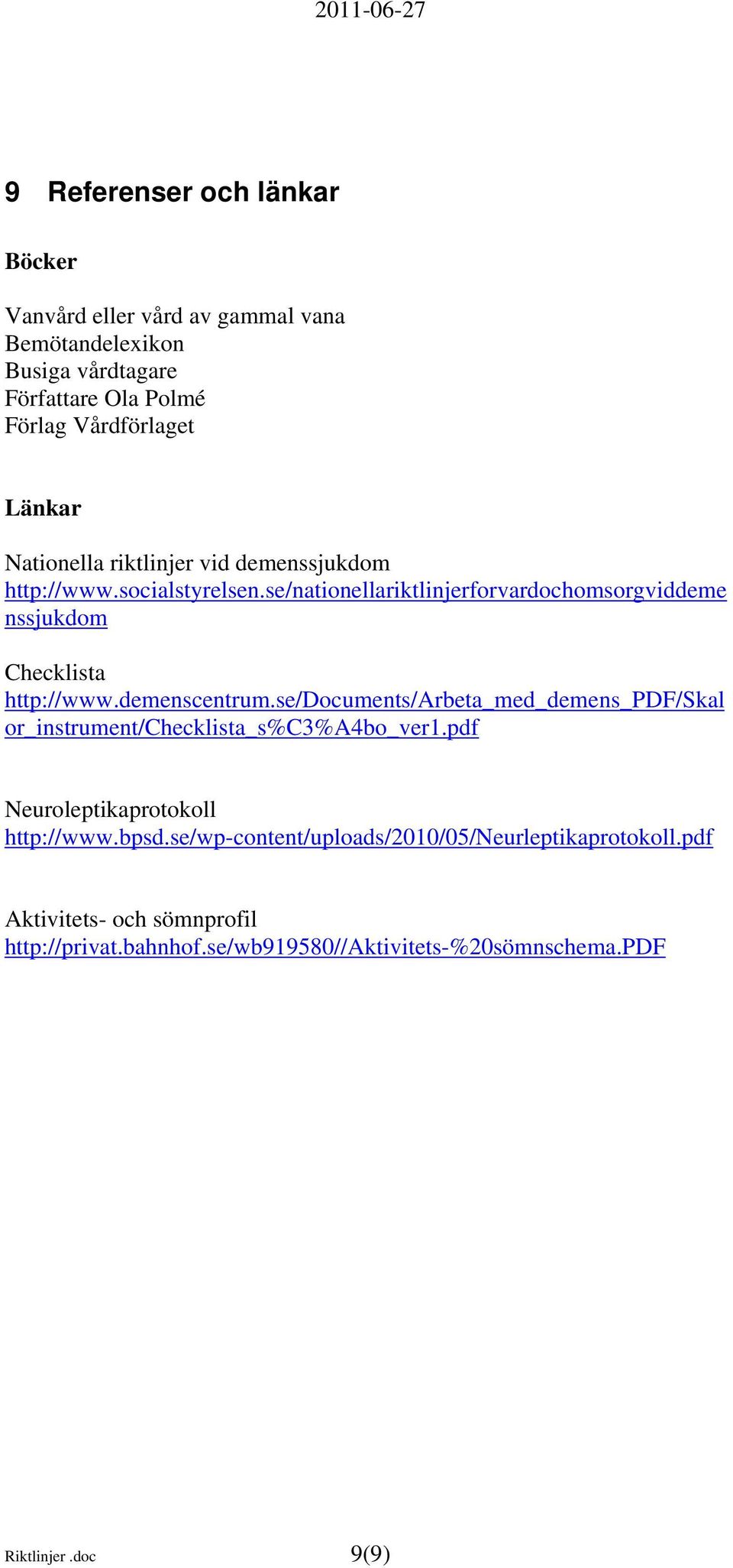 demenscentrum.se/documents/arbeta_med_demens_pdf/skal or_instrument/checklista_s%c3%a4bo_ver1.pdf Neuroleptikaprotokoll http://www.bpsd.