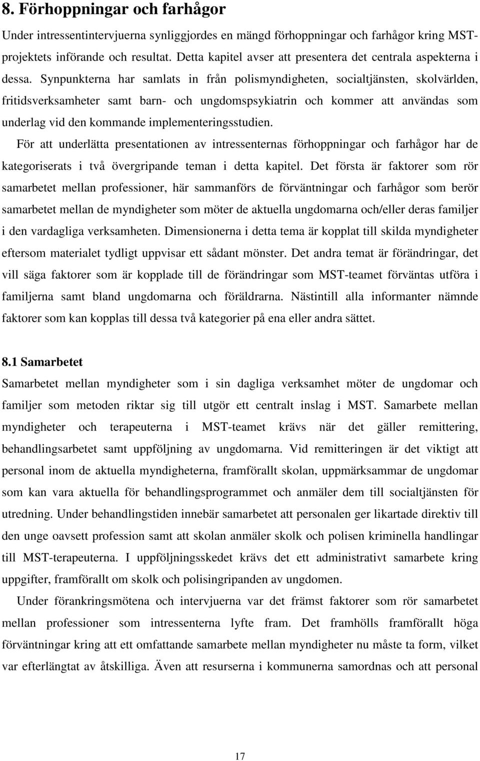 Synpunkterna har samlats in från polismyndigheten, socialtjänsten, skolvärlden, fritidsverksamheter samt barn- och ungdomspsykiatrin och kommer att användas som underlag vid den kommande