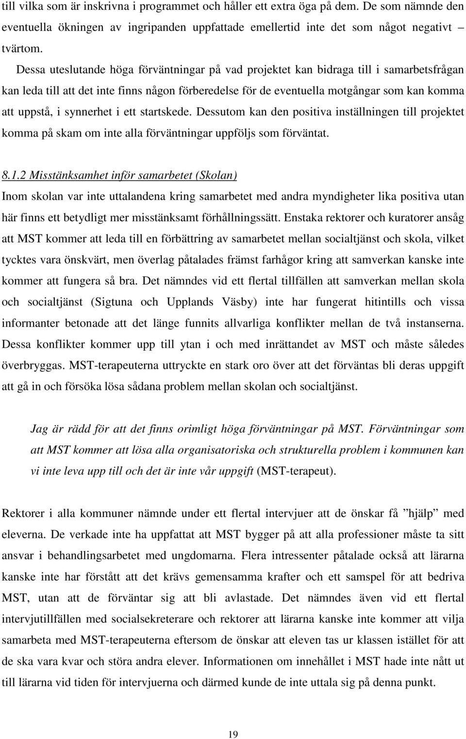 synnerhet i ett startskede. Dessutom kan den positiva inställningen till projektet komma på skam om inte alla förväntningar uppföljs som förväntat. 8.1.