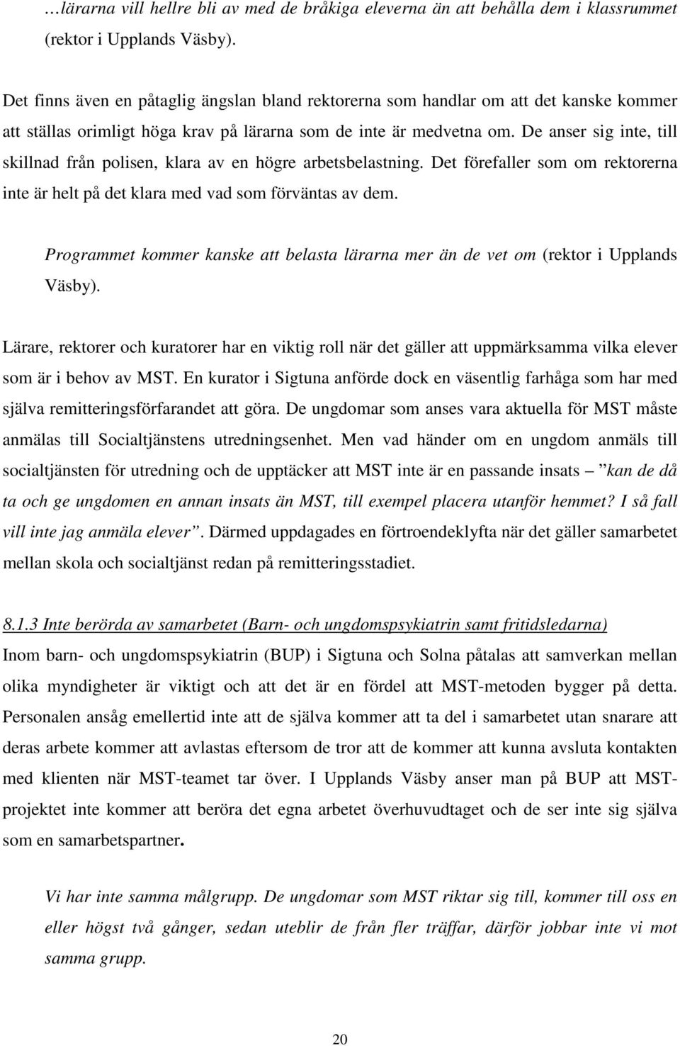 De anser sig inte, till skillnad från polisen, klara av en högre arbetsbelastning. Det förefaller som om rektorerna inte är helt på det klara med vad som förväntas av dem.