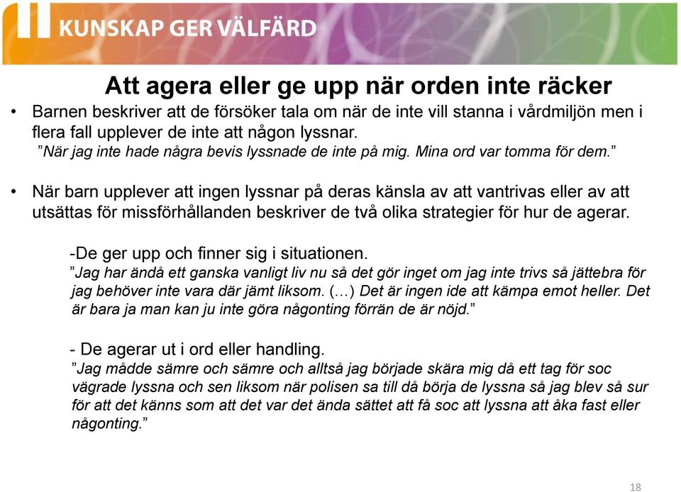 När barn upplever att ingen lyssnar på deras känsla av att vantrivas eller av att utsättas för missförhållanden beskriver de två olika strategier för hur de agerar.