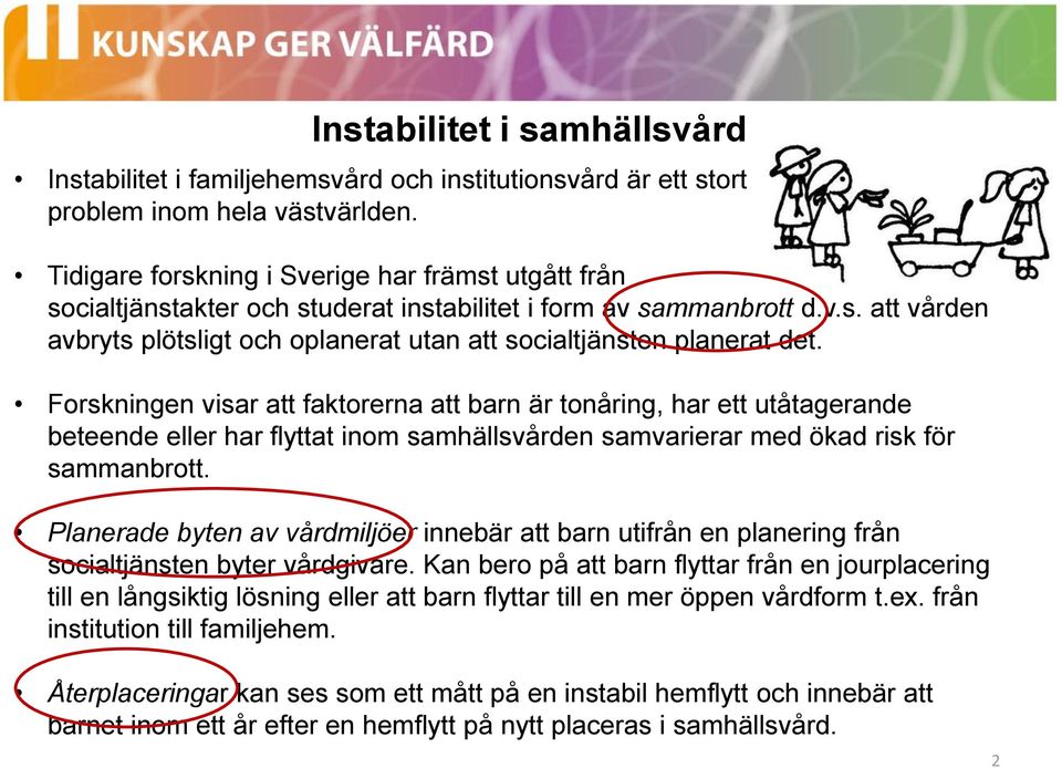 Forskningen visar att faktorerna att barn är tonåring, har ett utåtagerande beteende eller har flyttat inom samhällsvården samvarierar med ökad risk för sammanbrott.