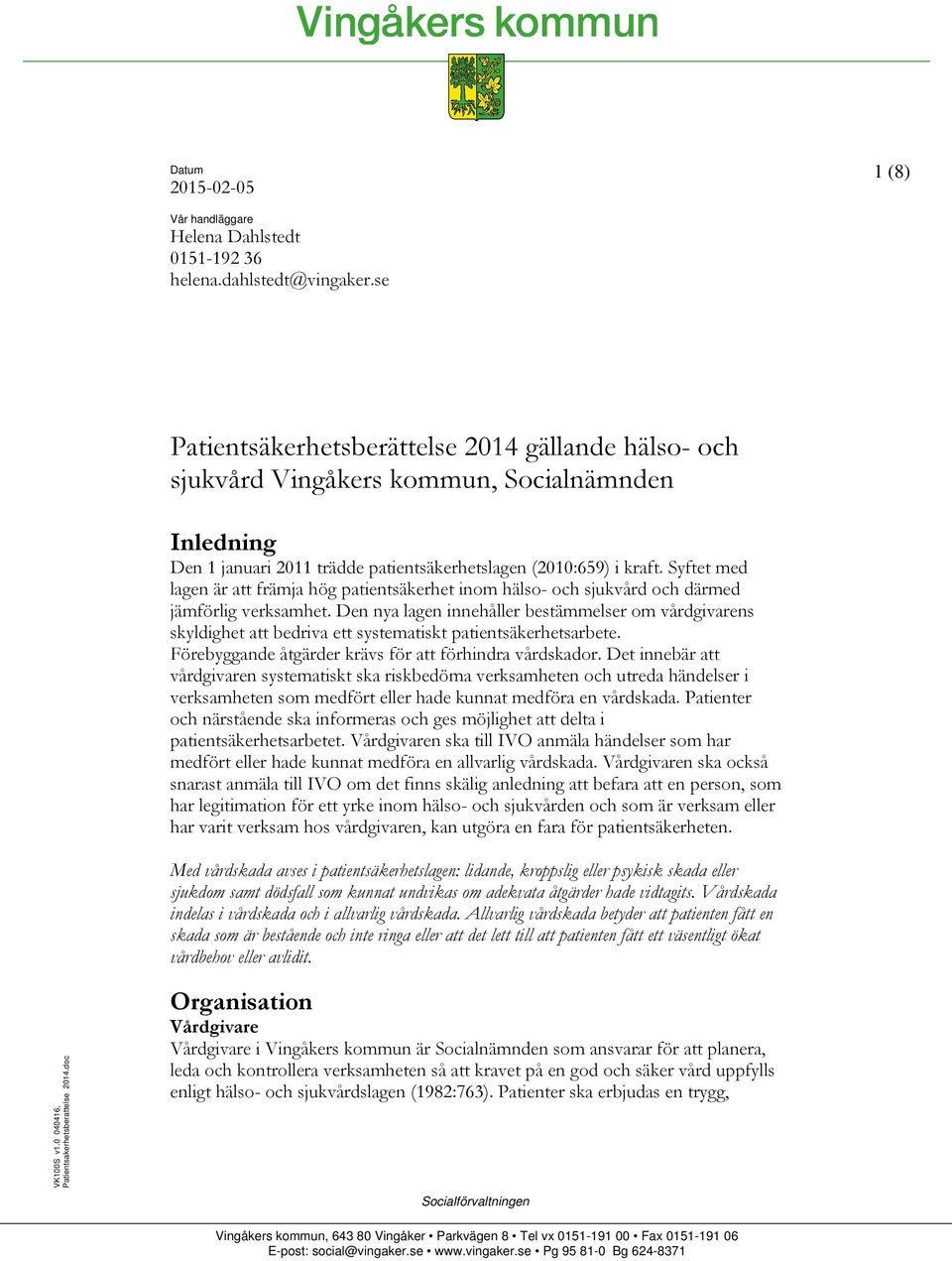 Syftet med lagen är att främja hög patientsäkerhet inom hälso- och sjukvård och därmed jämförlig verksamhet.