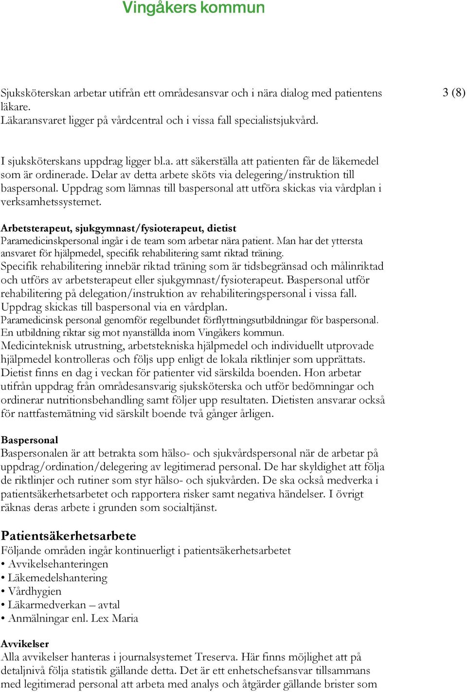 Uppdrag som lämnas till baspersonal att utföra skickas via vårdplan i verksamhetssystemet.