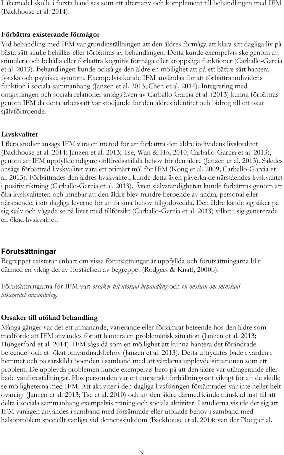 Detta kunde exempelvis ske genom att stimulera och behålla eller förbättra kognitiv förmåga eller kroppsliga funktioner (Carballo-Garcia et al. 2013).