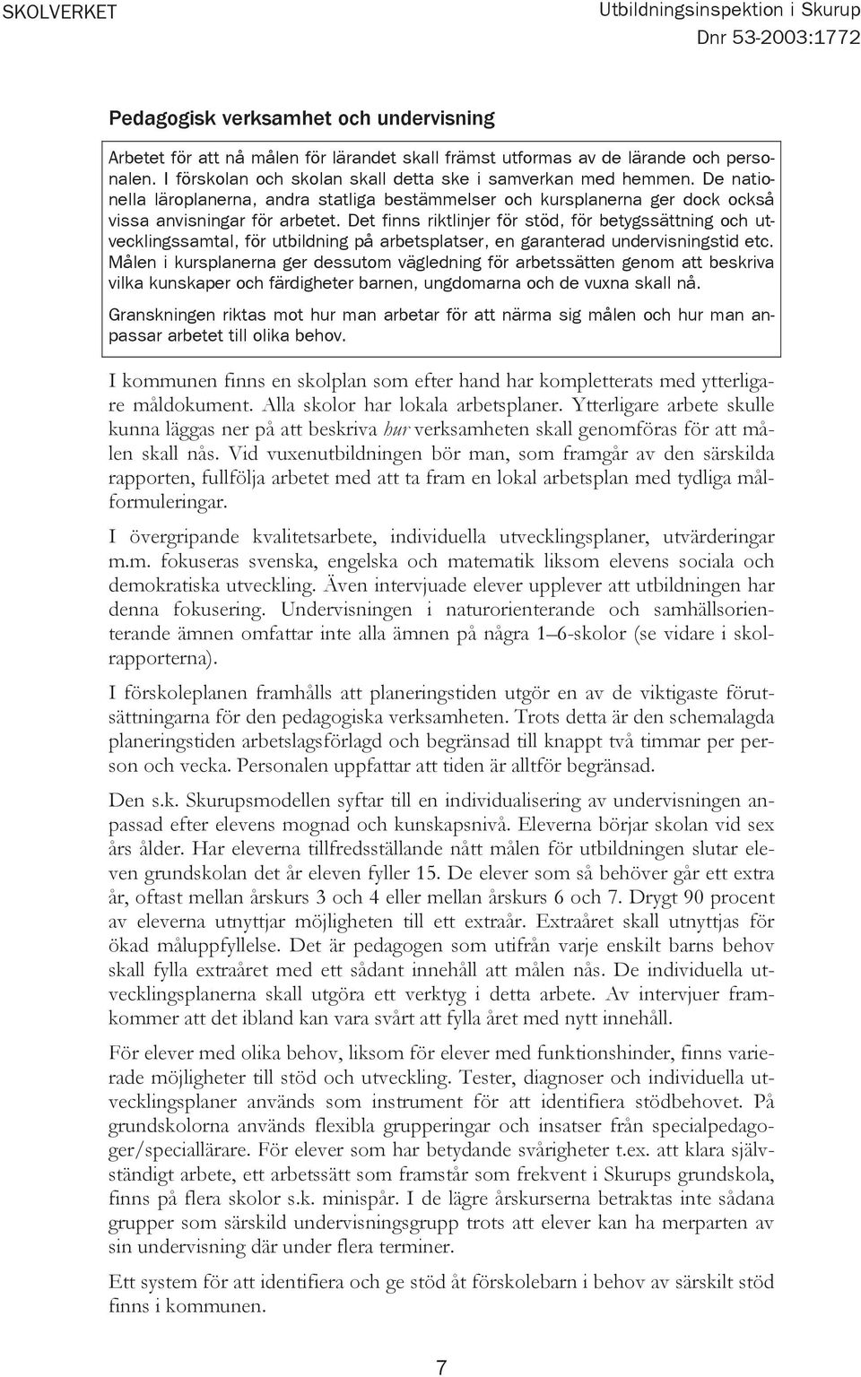 Det finns riktlinjer för stöd, för betygssättning och utvecklingssamtal, för utbildning på arbetsplatser, en garanterad undervisningstid etc.