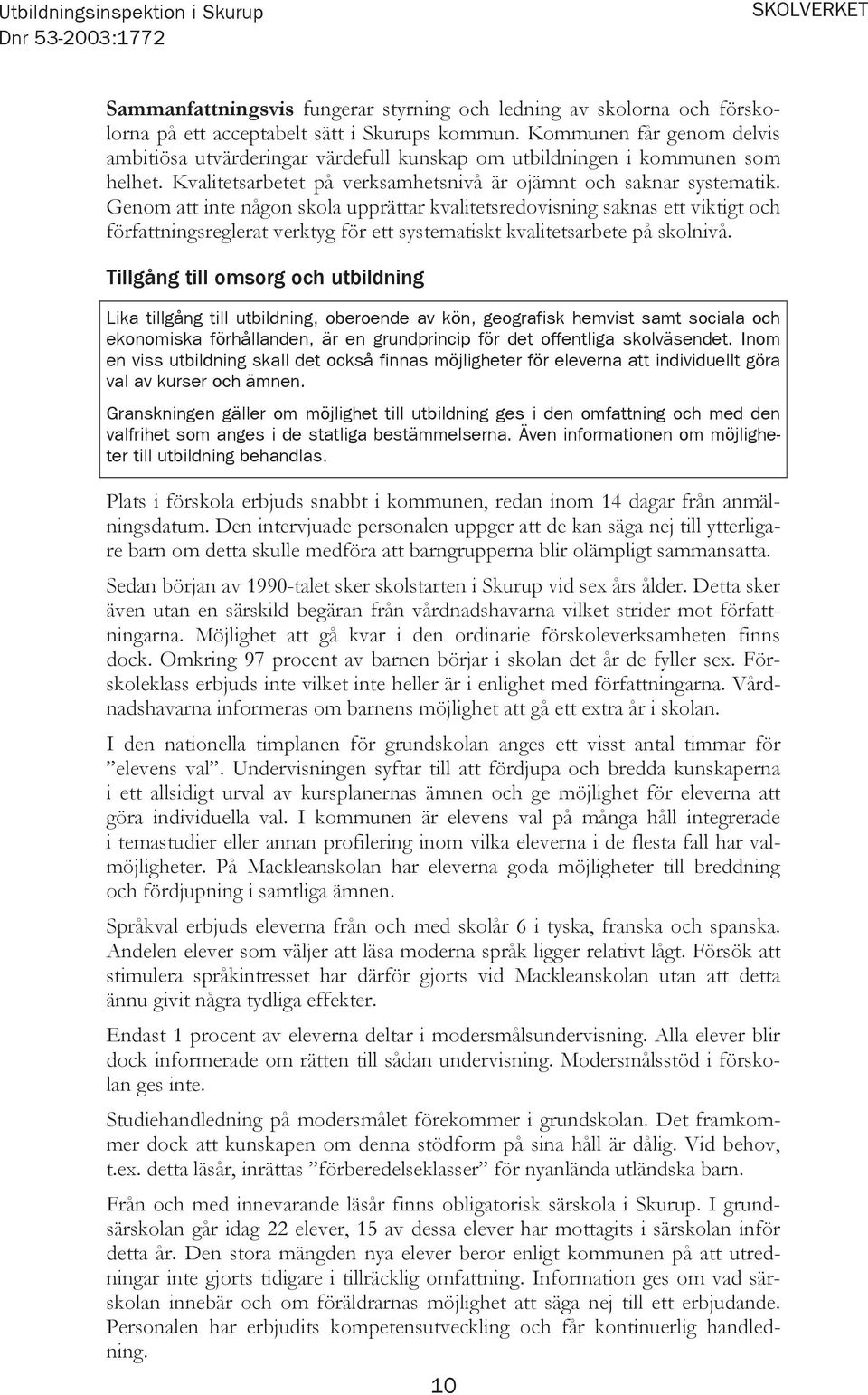 Genom att inte någon skola upprättar kvalitetsredovisning saknas ett viktigt och författningsreglerat verktyg för ett systematiskt kvalitetsarbete på skolnivå.