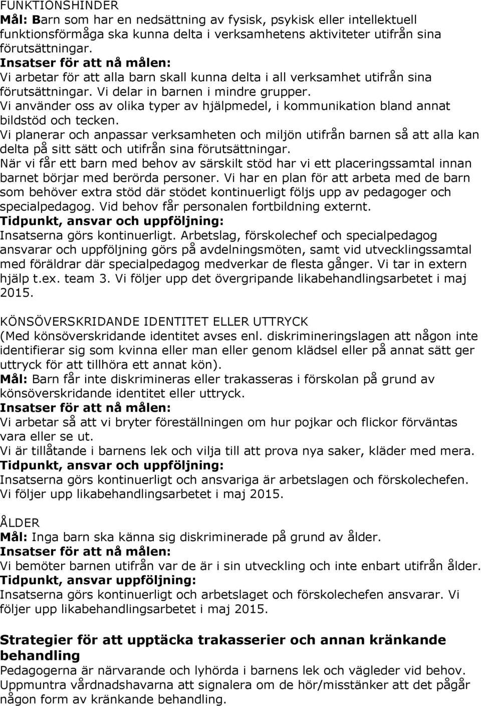 Vi använder oss av olika typer av hjälpmedel, i kommunikation bland annat bildstöd och tecken.