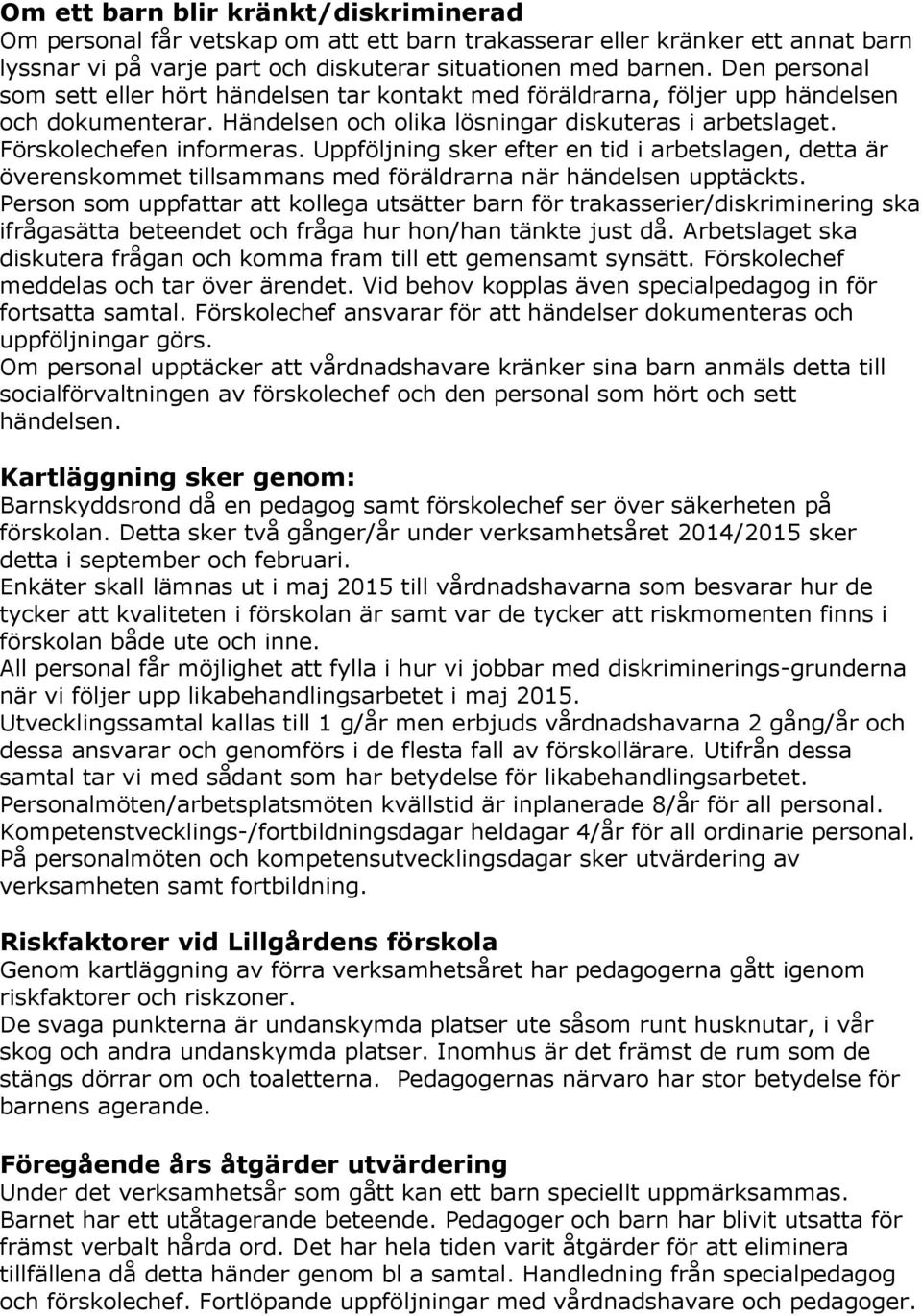 Uppföljning sker efter en tid i arbetslagen, detta är överenskommet tillsammans med föräldrarna när händelsen upptäckts.