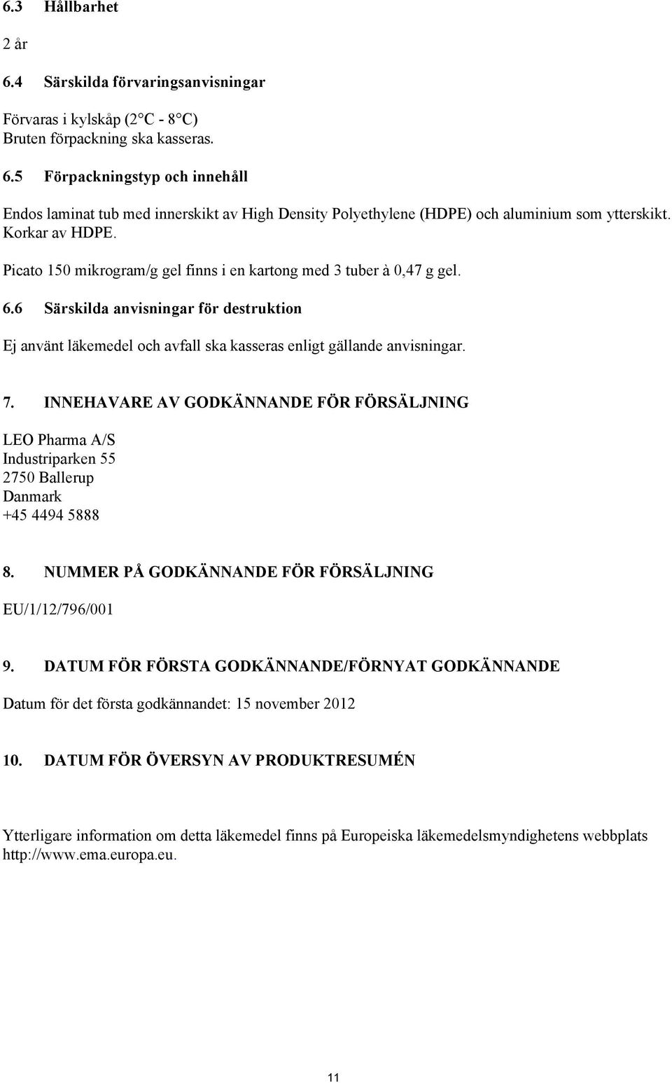 6 Särskilda anvisningar för destruktion Ej använt läkemedel och avfall ska kasseras enligt gällande anvisningar. 7.